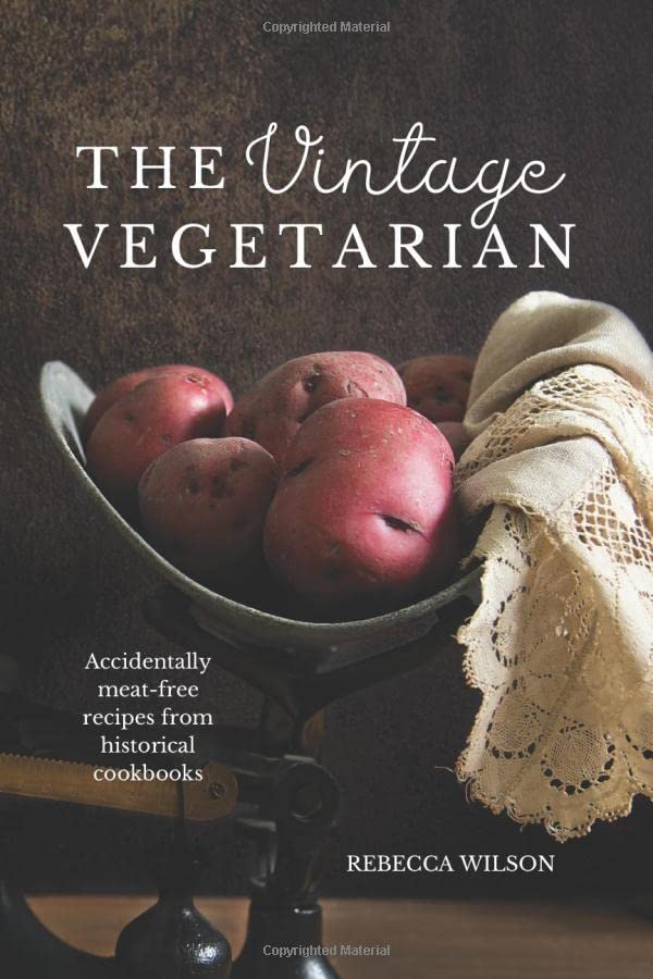 The Vintage Vegetarian: Accidentally Meat-Free Recipes From the 1800s: Vegetarian Cookbook with 270+ Recipes From The Past