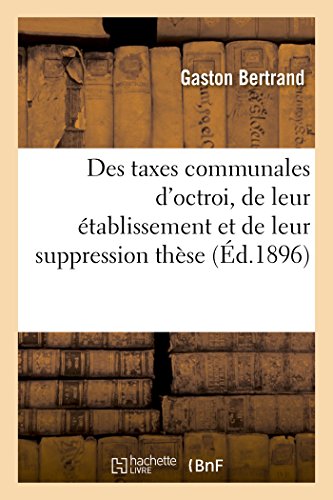 Des Taxes Communales d'Octroi, de Leur Établissement Et de Leur Suppression Thèse