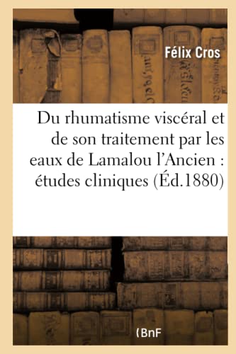 Du Rhumatisme Viscéral Et de Son Traitement Par Les Eaux de Lamalou l'Ancien: Études Cliniques