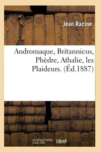 Andromaque, Britannicus, Phèdre, Athalie, Les Plaideurs. (Éd.1887)