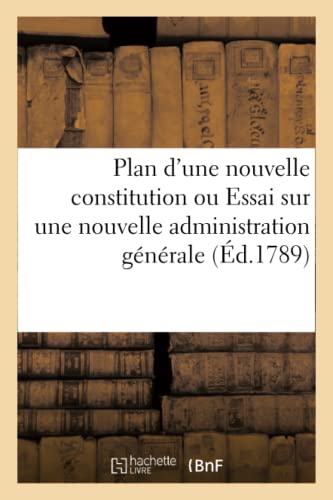 Plan d'une nouvelle constitution ou Essai sur une nouvelle administration générale et