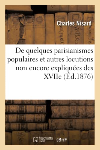 De quelques parisianismes populaires et autres locutions non encore ou plus ou moins