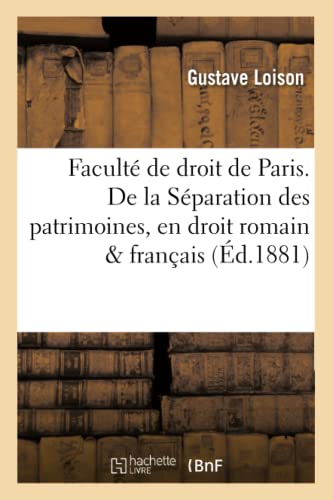 Faculté de droit de Paris. De la Séparation des patrimoines, en droit romain et en droit français.
