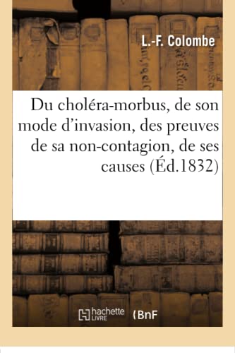 Du Cholera-Morbus, de Son Mode d'Invasion, Des Preuves de Sa Non-Contagion, de Ses Causes...