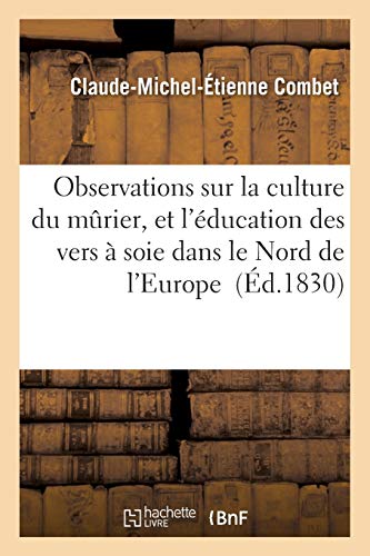 Observations Sur La Culture Du Mûrier, Et l'Éducation Des Vers À Soie Dans Le Nord de l'Europe