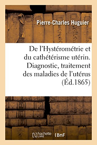 de l'Hystérométrie Et Du Cathétérisme Utérin. Diagnostic, Traitement Des Maladies de l'Utérus
