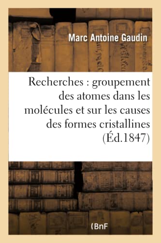 Recherches Sur Le Groupement Des Atomes Dans Les Molécules Et Sur Les Causes Les Plus Intimes