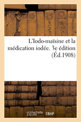 L'Iodo-Maisine Et La Medication Iodee. 3e Edition
