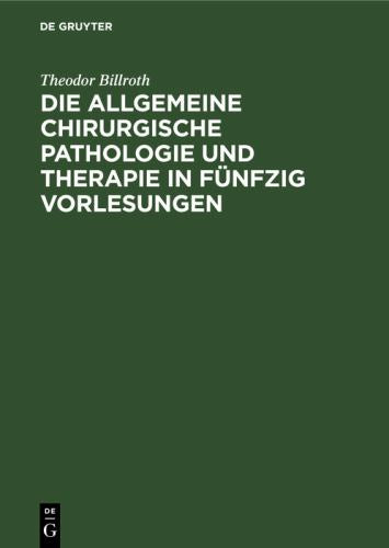 Die Allgemeine Chirurgische Pathologie Und Therapie in Fünfzig Vorlesungen