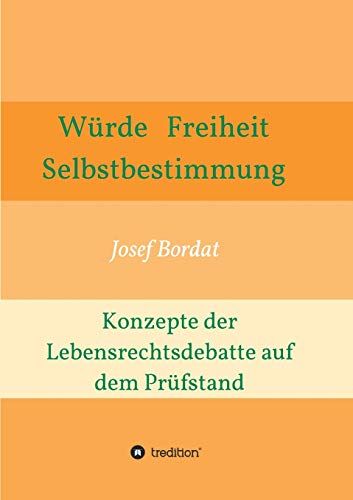Wurde, Freiheit, Selbstbestimmung. Konzepte der Lebensrechtsdebatte auf dem Prufstand