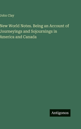 New World Notes. Being an Account of Journeyings and Sojournings in America and Canada