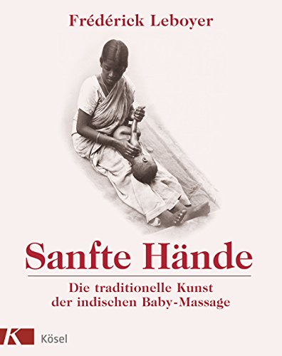 Sanfte Hände. Die traditionelle Kunst der indischen Baby- Massage.