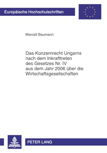 Das Konzernrecht Ungarns Nach Dem Inkrafttreten Des Gesetzes Nr. IV Aus Dem Jahr 2006 Ueber Die Wirtschaftsgesellschaften
