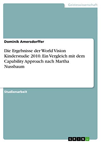 Die Ergebnisse der World Vision Kinderstudie 2010. Ein Vergleich mit dem Capability Approach nach Martha Nussbaum
