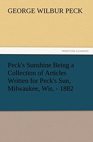 Peck's Sunshine Being a Collection of Articles Written for Peck's Sun, Milwaukee, Wis. - 1882