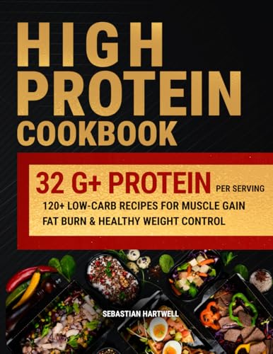 High Protein Cookbook: 120+ Easy Low Carb Recipes with 32g+ Protein Per Serving for Weight Loss, Muscle Building, Meal Prep & GLP-1 Diet
