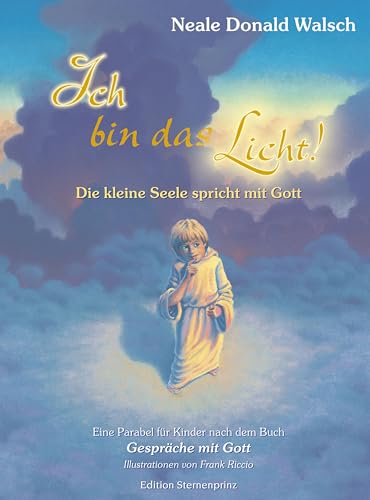 Ich bin das Licht!: Die kleine Seele spricht mit Gott. Eine Parabel für Kinder nach dem Buch 'Gespräche mit Gott'