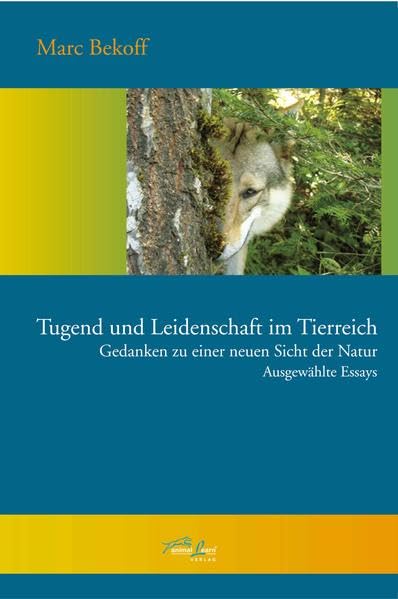 Tugend und Leidenschaft im Tierreich: Gedanken zu einer neuen Sicht der Natur - Ausgewählte Essays