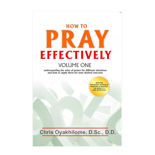 How To Pray Effectively V1: Understanding The Rules Of Prayer For Different Situations And How To Apply Them For Your Desired Outcome