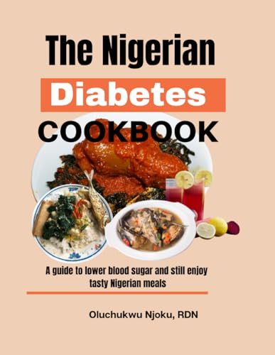 The Nigerian Diabetes Cookbook: A Dietitian's Guide To Lower Blood Sugar Naturally and Still Enjoy Healthy Nigerian Meals