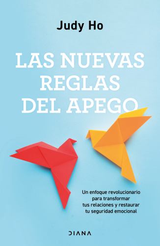Las Nuevas Reglas del Apego: Un Enfoque Revolucionario Para Transformar Tus Relaciones Y Restaurar Tu Seguridad Emocional / The New Rules of Attachment