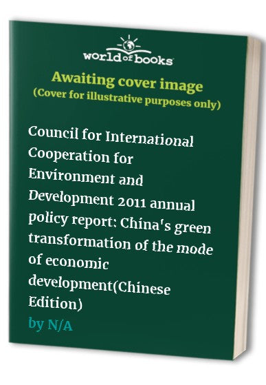 Council for International Cooperation for Environment and Development 2011 annual policy report: China's green transformation of the mode of economic development(Chinese Edition)
