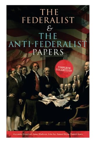 The Federalist & The Anti-Federalist Papers