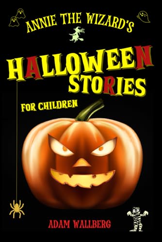 Annie the Wizard's Halloween Stories for Children: Ten (or More) Minute Not-So-Spooky Tales to Thrill and Amuse Kids (Aged 7-12). Seven ... Get Ready to Scream... with Laughter!