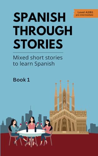 Spanish Through Stories - Book 1 - Mixed short stories to learn Spanish (A2/B1)