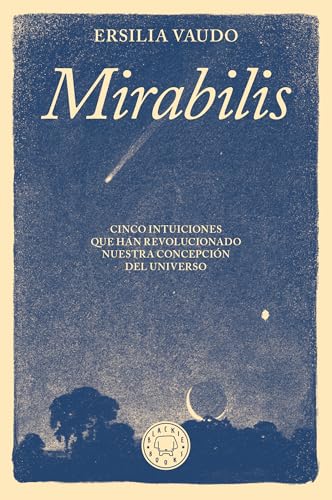Mirabilis. Cinco intuiciones que han revolucionado nuestra concepción del universo / Mirabilis. The Story of Astrophysics in Five Revolutions