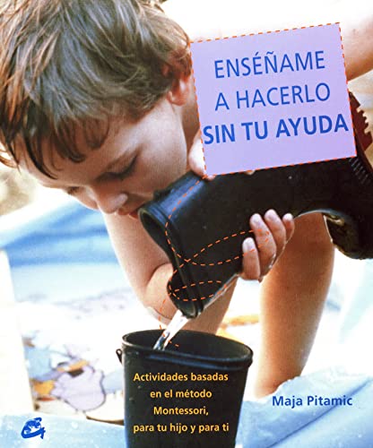 Ensename a Hacerlo Sin Tu Ayuda / Show Me How to Do It Without Your Help: Actividades Basadas En El Metodo Montessori, Dirigidas Tanto a Tu Hijo Como ... Montessori, para tu hijo y para ti (Recreate)