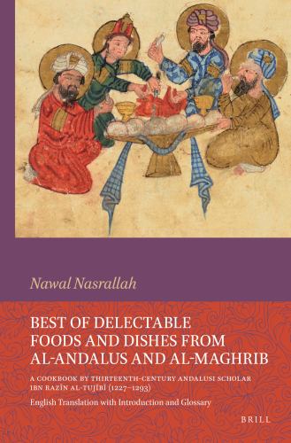 Best of Delectable Foods and Dishes from al-Andalus and al-Maghrib: A Cookbook by Thirteenth-Century Andalusi Scholar Ibn Razin al-Tujibi (12271293)