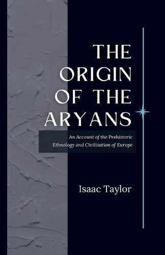 "The Origin of the ARYANS An Account of the Prehistoric Ethnology and Civilisation of Europe