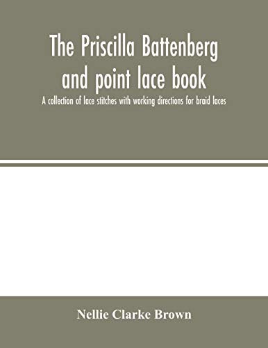The Priscilla Battenberg and point lace book; a collection of lace stitches with working directions for braid laces