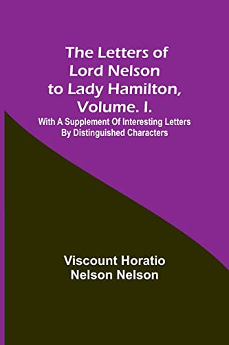 The Letters of Lord Nelson to Lady Hamilton, Volume. I.