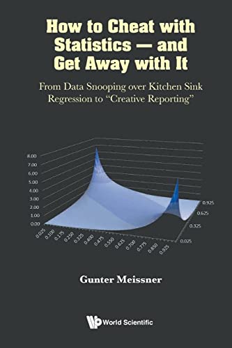 How To Cheat With Statistics - And Get Away With It: From Data Snooping Over Kitchen Sink Regression To "Creative Reporting"