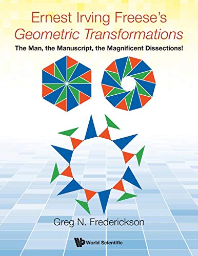 Ernest Irving Freese's Geometric Transformations: The Man, The Manuscript, The Magnificent Dissections!