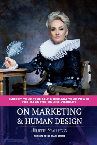 On Marketing & Human Design: Embody Your True Self & Reclaim Your Power For Magnetic Online Visibility