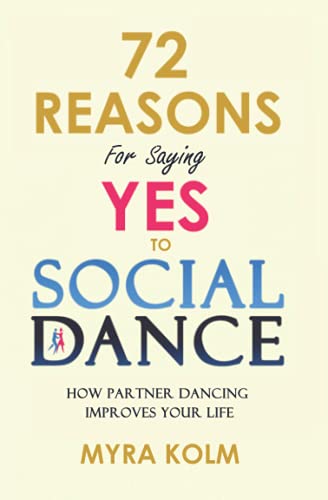 72 Reasons For Saying YES TO SOCIAL DANCE: How Partner Dancing Improves Your Life (Social Dance Discovery)