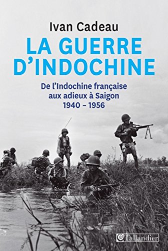 La guerre d'Indochine: De l'Indochine française aux adieux à Saigon 1940-1956