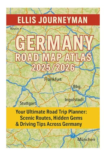 GERMANY ROAD MAP ATLAS 2025/2026: YOUR ULTIMATE ROAD TRIP PLANNER, SCENIC ROUTES, HIDDEN GEMS & DRIVING TIPS ACROSS GERMANY