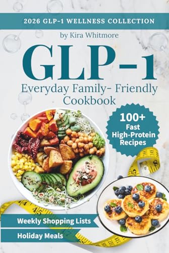 Everyday Family-Friendly GLP-1 Cookbook: 100+ Fast High-Protein Recipes to Curb Cravings & Support Muscle—with Weekly Shopping Lists Included (GLP-1 Wellness Collection)