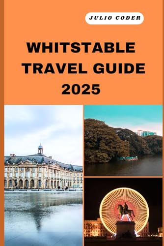 WHITSTABLE TRAVEL GUIDE 2025: Must-See Sights, Cozy Stays, and Insider Tips for an Unforgettable Escape (DREAM DESTINATIONS)