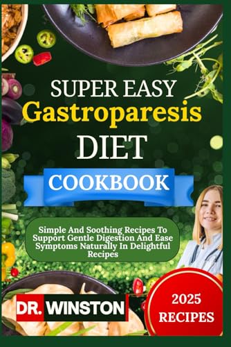 Super easy Gastroparesis diet cookbook: Simple And Soothing Recipes To Support Gentle Digestion And Ease Symptoms Naturally In Delightful Recipes