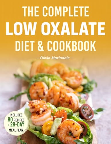 The Complete Low Oxalate Diet Cookbook: A Food List, 28-Day Plan, and Healing Recipes to Fight Inflammation, Prevent Kidney Stones, and Reclaim Your Energy