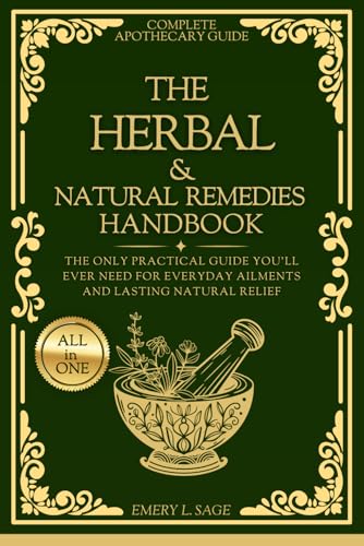 Herbal and Natural Remedies Handbook : The Only Practical Guide You'll Ever Need for Everyday Ailments and Lasting Natural Relief