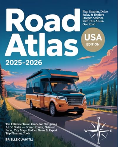 Road Atlas USA 2025: Plan Smarter, Drive Safer, and Explore Deeper America with This All-In-One Road Companion : The Ultimate Travel Guide for Navigating All 50 States -- Scenic Routes, National Parks, City Maps Hidden Gems and Expert Trip Planning Tools
