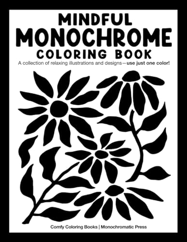 Mindful Monochrome : Coloring Book with a Collection of Relaxing Illustrations and Designs--Use Just One Color! for Adults, Kids, and All Ages