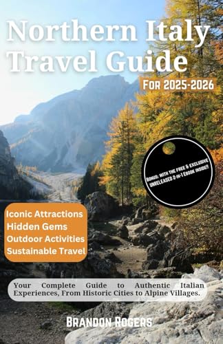 Northern Italy Travel Guide for 2025-2026: Your Complete Guide to Authentic Italian Experiences, From Historic Cities to Alpine Villages (European Travel Series)
