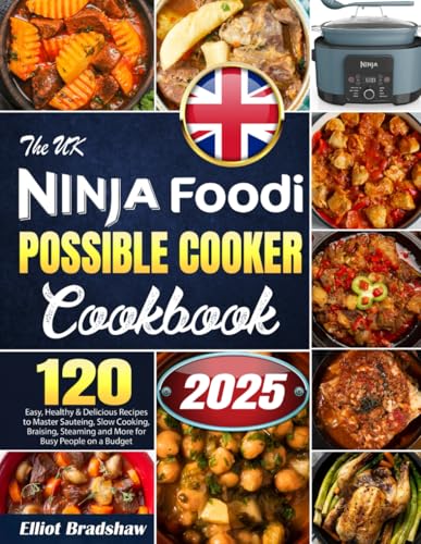 UK Ninja Foodi Possible Cooker Cookbook : 120 Easy, Healthy and Delicious Recipes to Master Sauteing, Slow Cooking, Braising, Steaming and More for Busy People on a Budget